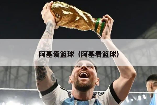 阿基爱篮球（阿基看篮球）