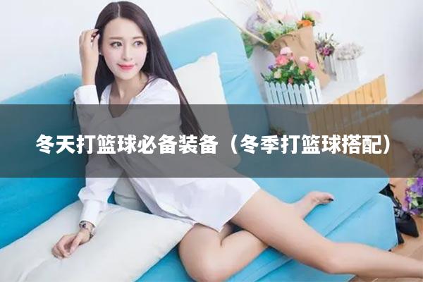 冬天打篮球必备装备（冬季打篮球搭配）