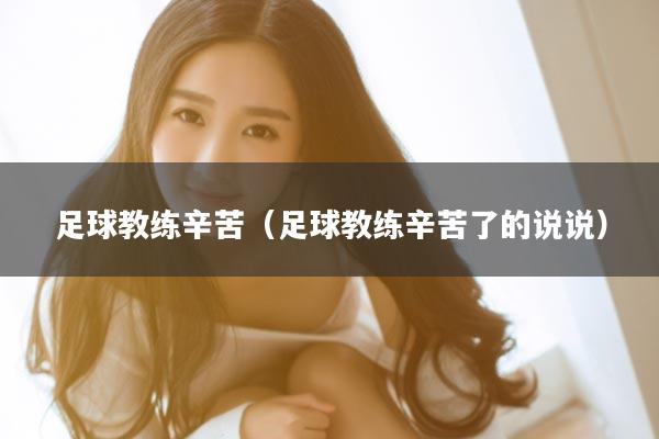 足球教练辛苦（足球教练辛苦了的说说）