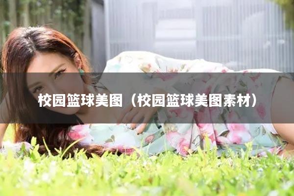 校园篮球美图（校园篮球美图素材）